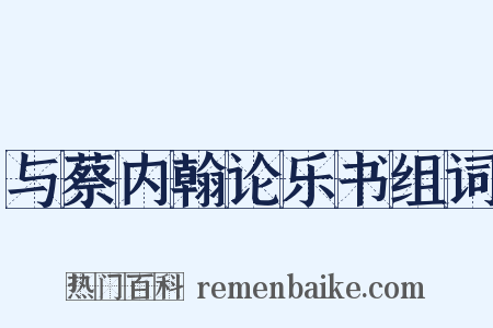与蔡内翰论乐书组词是什么意思的图片
